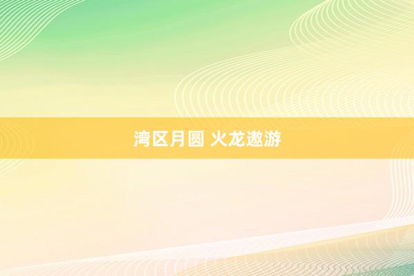 湾区月圆 火龙遨游