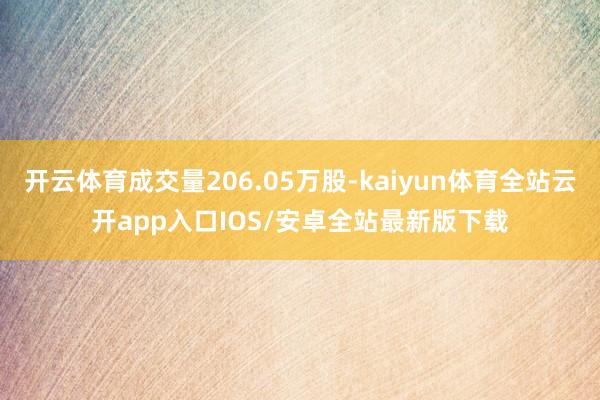 开云体育成交量206.05万股-kaiyun体育全站云开app入口IOS/安卓全站最新版下载