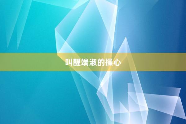 叫醒端淑的操心