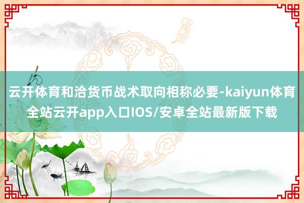 云开体育和洽货币战术取向相称必要-kaiyun体育全站云开app入口IOS/安卓全站最新版下载