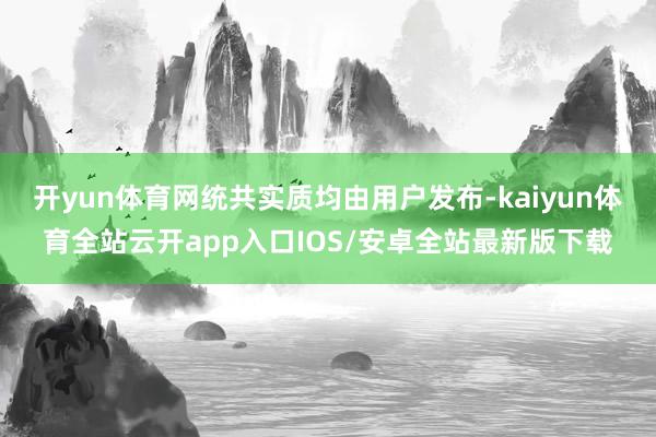 开yun体育网统共实质均由用户发布-kaiyun体育全站云开app入口IOS/安卓全站最新版下载